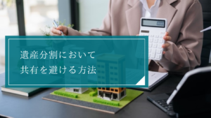 不動産の共有を避ける遺産分割の方法とは？現物分割・換価分割・代償分割における注意点などを解説