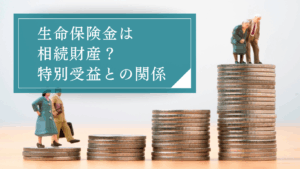 生命保険と特別受益の関係とは?相続時の取り扱いと高額なケースにおける遺産分割時の持ち戻しなどを解説