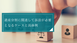 遺産分割で訴訟になるケースとは？相続人の確定や遺産の範囲など具体的な事例で分かりやすく解説