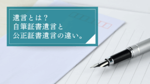 遺言とは?遺言書を作成すべき理由や自筆証書遺言と公正証書遺言の違い、どちらを選ぶべきかを解説